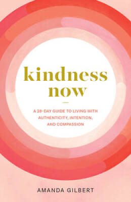 #ad Kindness Now: A 28 Day Guide to Living with Authenticity Intention and GOOD