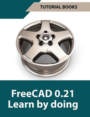 #ad FreeCAD 0.21 Learn by doing Colored : Learn 3D Modeling and Design by Doing P