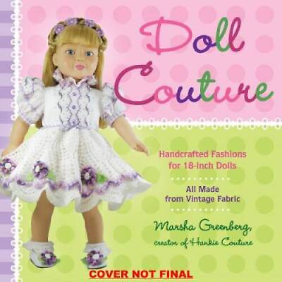 #ad Doll Couture: Handcrafted Fashions for 18 inch Dolls Paperback GOOD