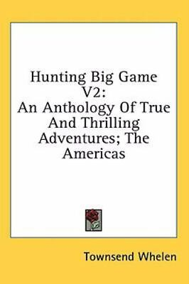 #ad Hunting Big Game V2: An Anthology Of True And Thrilling Adventures; The Americas