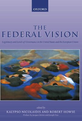 #ad THE FEDERAL VISION: LEGITIMACY AND LEVELS OF GOVERNANCE IN By Kalypso Nicolaidis