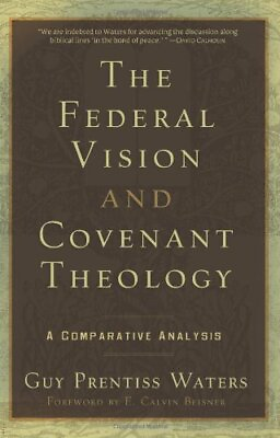 #ad THE FEDERAL VISION AND COVENANT THEOLOGY: A COMPARATIVE By Guy Prentiss Waters