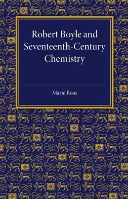 #ad ROBERT BOYLE AND SEVENTEENTH CENTURY CHEMISTRY By Marie Boas **BRAND NEW**