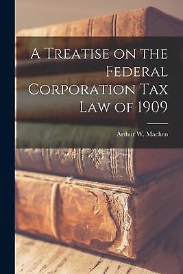#ad A Treatise on the Federal Corporation Tax Law of 1909 by Arthur W. Machen Engli