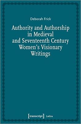 #ad Authority and Authorship in Medieval and Seventeenth Century Womens Visionary Wr