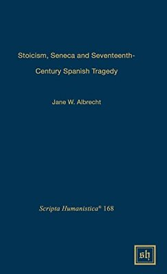 #ad STOICISM SENECA AND SEVENTEENTH CENTURY SPANISH TRAGEDY By Jane W. Albrecht